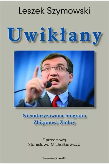 Uwikłany. Nieautoryzowana biografia Zbigniewa Ziobry