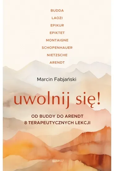 Uwolnij się! Od Buddy do Arendt – 8 terapeutycznych lekcji