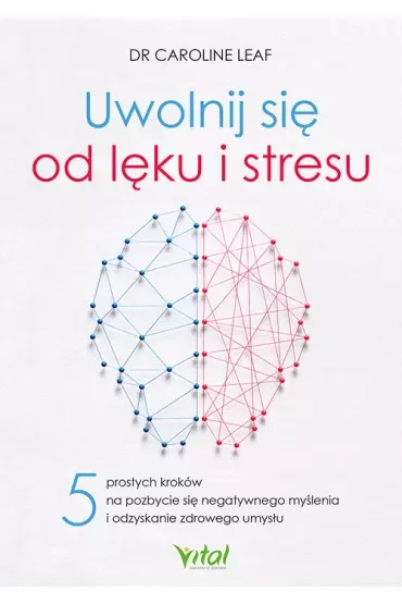 Uwolnij się od lęku i stresu. 5 prostych kroków na pozbycie się negatywnego myślenia i odzyskanie zdrowego umysłu