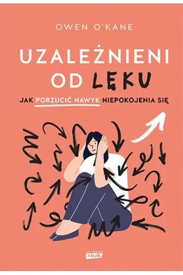 Uzależnieni od lęku. Jak porzucić nawyk niepokojenia się