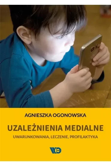 Uzależnienia medialne. Uwarunkowania, leczenie, profilaktyka