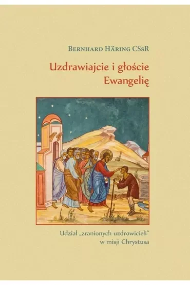 Uzdrawiajcie i głoście Ewangelię