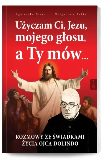 Użyczam ci jezu mojego głosu a ty mów rozmowy ze świadkami życia ojca dolindo