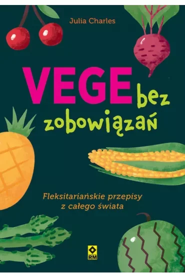 Vege bez zobowiązań. Fleksitariańskie przepisy z całego świata