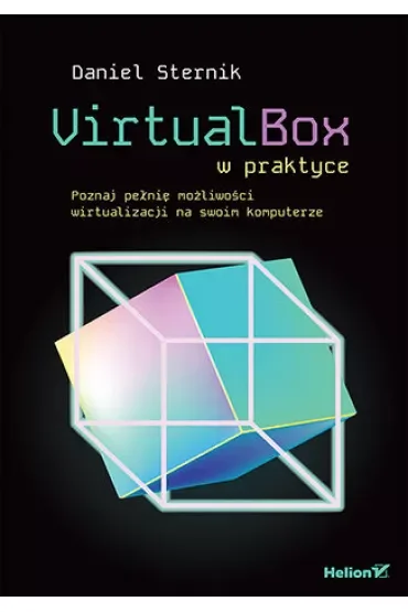 VirtualBox w praktyce. Poznaj pełnię możliwości wirtualizacji na swoim komputerze