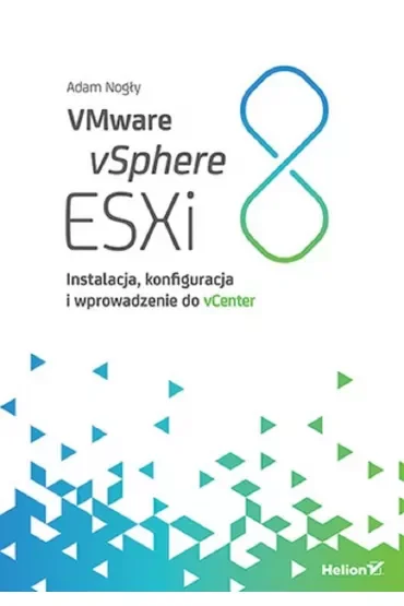 VMware vSphere ESXi 8. Instalacja, konfiguracja i wprowadzenie do vCenter