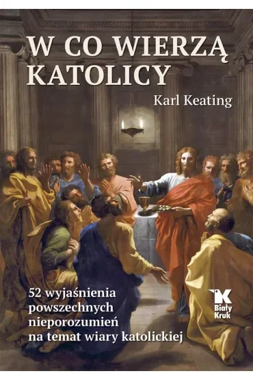 W co wierzą katolicy. 52 wyjaśnienia powszechnych nieporozumień na temat wiary katolickiej