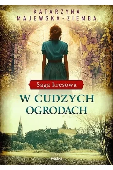 W cudzych ogrodach. Saga kresowa. Tom 3