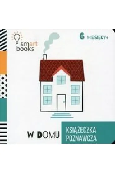 W Domu - Książeczka Poznawcza 6m+