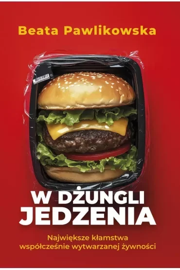 W dżungli jedzenia. Największe kłamstwa współcześnie wytwarzanej żywności