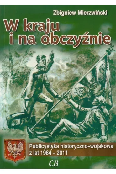 W kraju i na obczyźnie. Publicystyka hist.- wojsk.