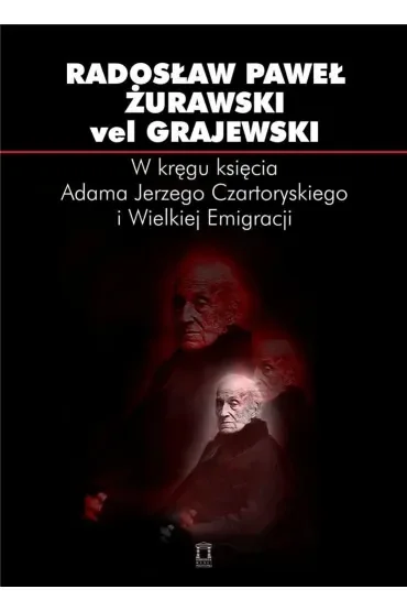 W kręgu księcia Adama Jerzego Czartoryskiego i Wielkiej Emigracji