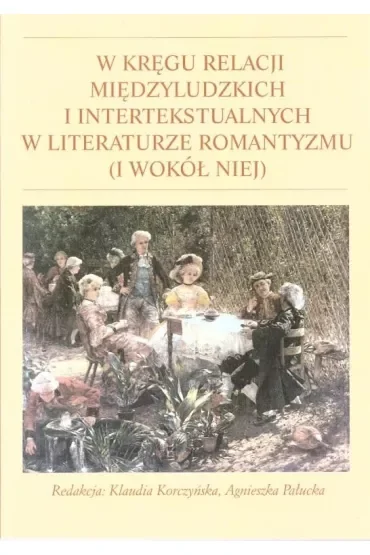 W kręgu relacji międzyludzkich i intertekstualnych w literaturze romantyzmu (i wokół niej)