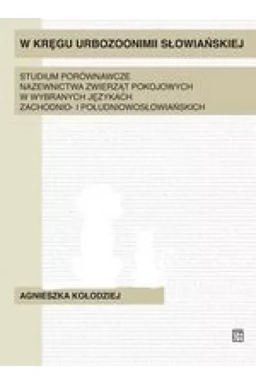 W kręgu urbozonimii słowiańskiej. Studium porównawcze nazewnictwa zwierząt pokojowych w wybranych językach zachodnio- i południowosłowiańskich