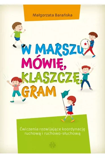 W marszu mówię, klaszczę, gram. Ćwiczenia rozwijające koordynację ruchową i ruchowo-słuchową