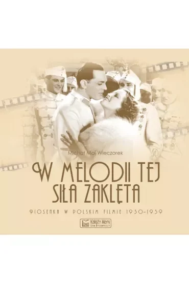W melodii tej siła zaklęta. Piosenka w polskim filmie 1930-1939