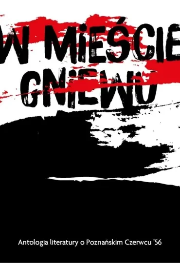 W mieście gniewu. Antologia literatury o Poznańskim Czerwcu `56