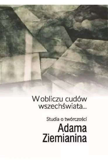 W obliczu cudów wszechświata... Studia o twórczości Adama Ziemianina