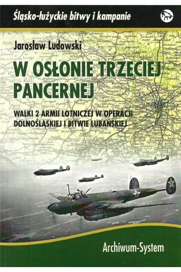 W osłonie trzeciej pancernej. Walki 2 Armii Lotniczej w operacji dolnośląskiej i bitwie lubańskiej