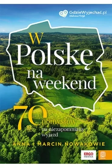 W Polskę na weekend. 70 pomysłów na niezapomniany wyjazd