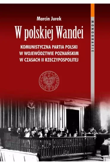W polskiej Wandei. Komunistyczna Partia Polski w województwie poznańskim w czasach II Rzeczpospolitej