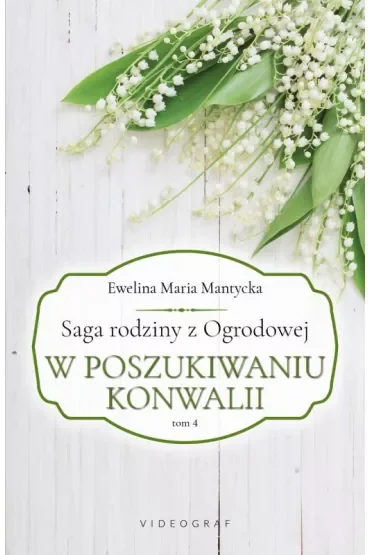 W poszukiwaniu konwalii. Saga rodziny z Ogrodowej. Tom 4