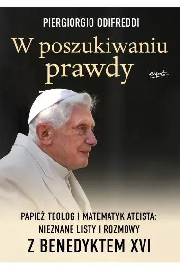 W poszukiwaniu prawdy. Papież teolog i matematyk ateista: nieznane listy i rozmowy z Benedyktem XVI