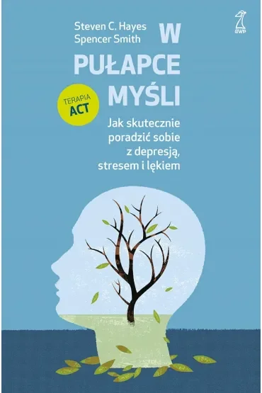W pułapce myśli. Jak skutecznie poradzić sobie z depresją, stresem i lękiem