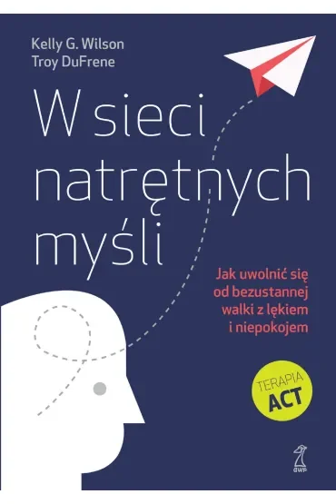 W sieci natrętnych myśli. Jak uwolnić się od bezustannej walki z lękiem i niepokojem