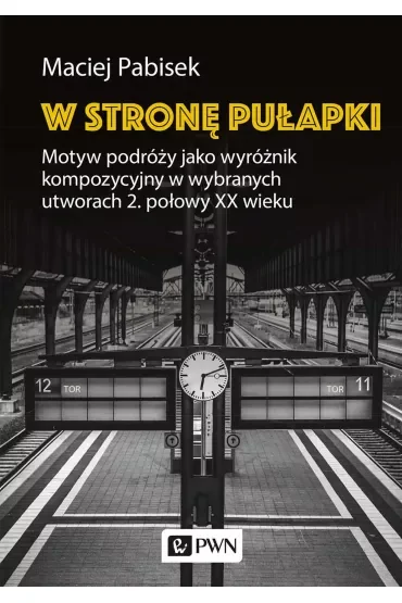 W stronę pułapki. Motyw podróży jako wyróżnik kompozycyjny w wybranych utworach 2. połowy XX wieku