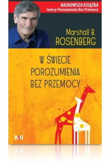 W świecie porozumienia bez przemocy. Praktyczne narzędzia do budowania więzi i komunikacji