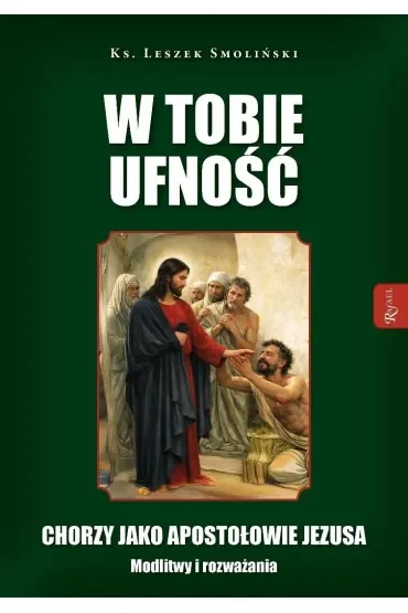W Tobie ufność. Chorzy jako apostołowie Jezusa. Modlitwy i rozważania