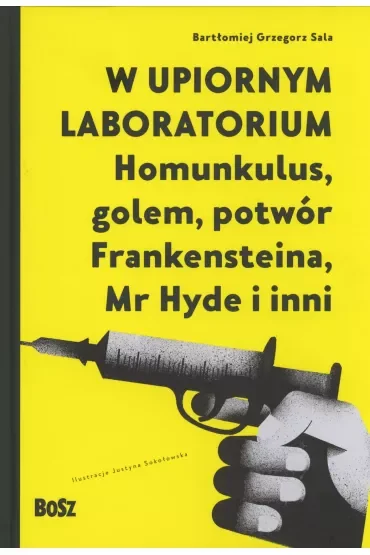 W upiornym laboratorium. Homunkulus, golem, potwór Frankensteina, Mr Hyde i inni