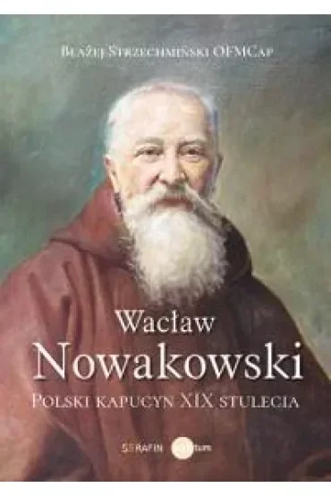 Wacław Nowakowski. Polski kapucyn XIX stulecia
