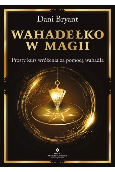 Wahadełko w magii. Prosty kurs wróżenia za pomocą wahadła