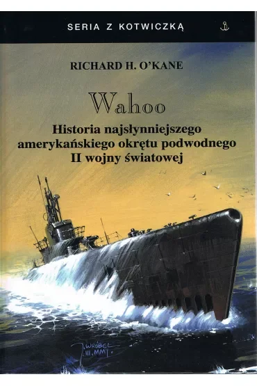 Wahoo. Historia najsłynniejszego amerykańskiego okrętu podwodnego II wojny światowej