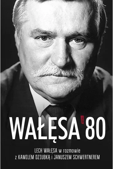 Wałęsa '80. Lech Wałęsa w rozmowie z Kamilem Dziubką i Januszem Schwertnerem