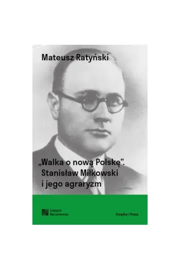 Walka o nową Polskę. Stanisław Miłkowski i jego agraryzm