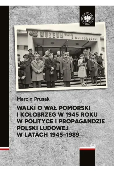 Walki o Wał Pomorski i Kołobrzeg w 1945 roku w polityce i propagandzie Polski Ludowej w latach 1945–1989