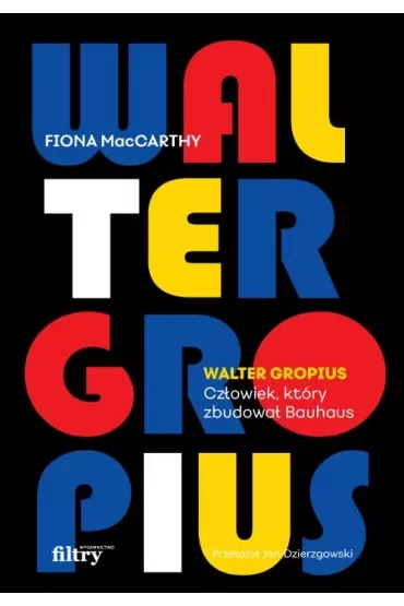 Walter Gropius. Człowiek, który zbudował Bauhaus
