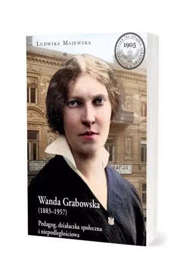 Wanda Grabowska (1883-1957). Pedagog, działaczka społeczna i niepodległościowa