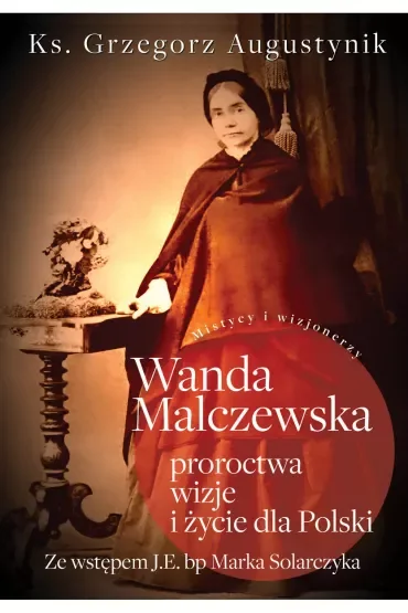 Wanda Malczewska; proroctwa, wizje i życie dla Polski