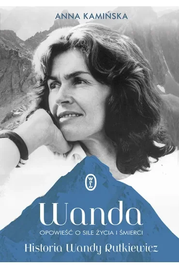 Wanda. Opowieść o sile życia i śmierci. Historia Wandy Rutkiewicz