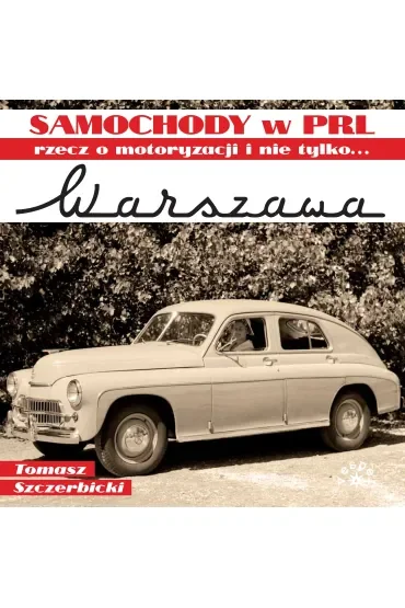 Warszawa. Samochody w PRL, rzecz o motoryzacji i nie tylko...