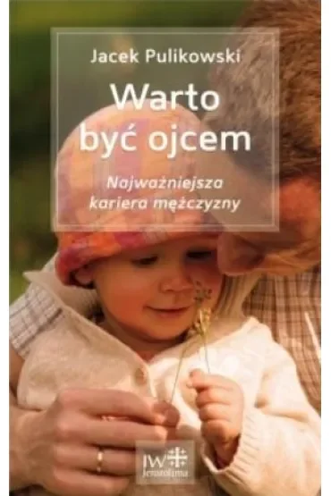 Warto być ojcem. Najważniejsza kariera mężczyzny