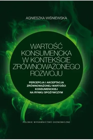 Wartość konsumencka w kontekście zrównoważonego rozwoju. Percepcja i akceptacja zrównoważonej wartości konsumenckiej na rynku spożywczym