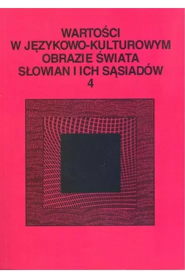 Wartości w językowo-kulturowym obrazie świata..T.4