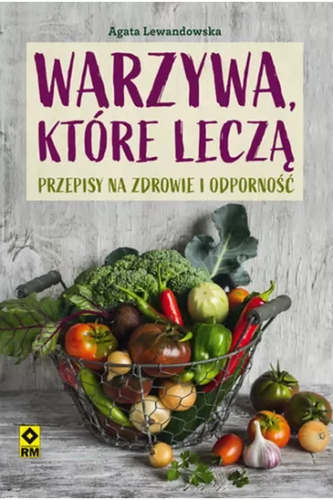 Warzywa które leczą. Przepisy na zdrowie i odporność