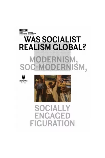 WAS SOCIALIST REALISM GLOBAL? MODERNISM, SOC-MODERNISM, SOCIALLY ENGAGED FIGURATION