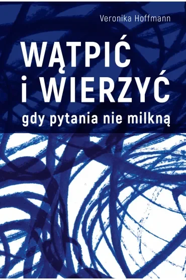 Wątpić i wierzyć. Gdy pytania nie milkną